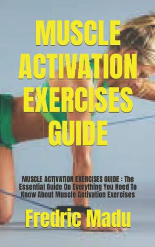 MUSCLE ACTIVATION EXERCISES GUIDE: MUSCLE ACTIVATION EXERCISES GUIDE : The Essential Guide On Everything You Need To Know About Muscle Activation Exercises Paperback – 27 Oct. 2021