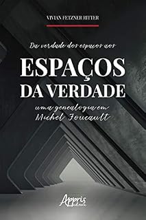 Livro Da Verdade dos Espaços aos Espaços da Verdade: Uma Genealogia em Michel Foucault