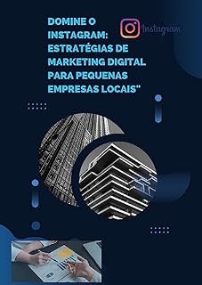 Livro DOMINE O INSTAGRAM: ESTRATÉGIAS DE MARKETING DIGITAL PARA PEQUENAS EMPRESAS LOCAIS"