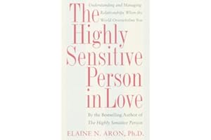 The Highly Sensitive Person in Love: Understanding and Managing Relationships When the World Overwhelms You