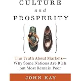Culture and Prosperity: The Truth About Markets - Why Some Nations Are Rich but Most Remain Poor