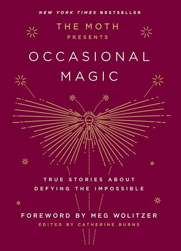The Moth Presents: Occasional Magic: True Stories About Defying the Impossible