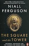 The Square and the Tower: Networks, Hierarchies and the Struggle for Global Power by 