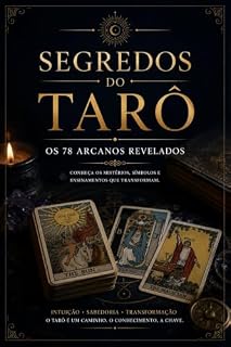 Livro Segredos do Tarô: Os 78 Arcanos Revelados: Um Guia Completo para Interpretar os Arcanos Maiores e Menores, Desenvolver sua Intuição e Aprender Leituras de Tarô