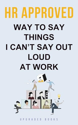 HR Approved Way To Say Things I Can’t Say Out Loud At Work (HR Approved Office Survival Series) HR Approved Way To Say Things I Can’t Say Out Loud At Work (HR Approved Office Survival Series) Paperback