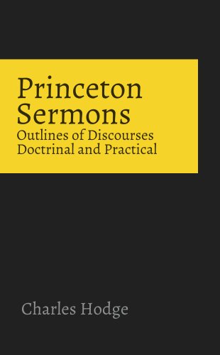 Princeton Sermons: Outlines of Discourses Doctrinal and Practical by Charles Hodge
