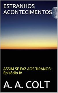 Livro ESTRANHOS ACONTECIMENTOS (ASSIM SE FAZ AOS TIRANOS: Episódio IV)