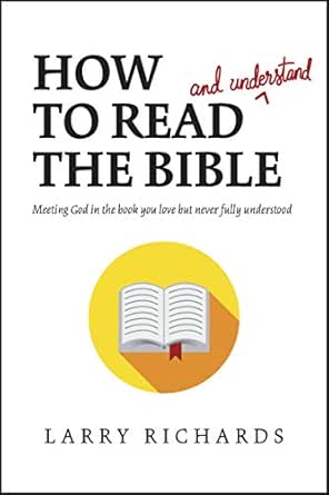 How To Read And Understand The Bible Meeting God In The Book You Love But Never Fully Understood Kindle Edition By Richards Larry Religion Spirituality Kindle Ebooks Amazon Com