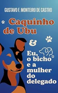 Livro Caquinho de Ubu & Eu, o Bicho e a Mulher do Delegado: Edição Exclusiva com Dois Romances (Gustavo Felipe Monteiro de Castro Livro 8)