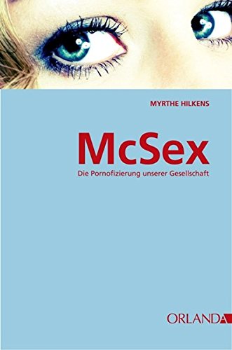 Mcsex Die Pornofizierung Unserer Gesellschaft Hilkens Myrthe 9783936937725 Amazon Com Books