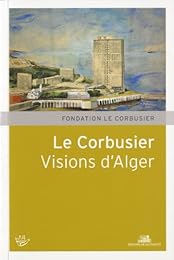 Le Corbusier, visions d'Alger