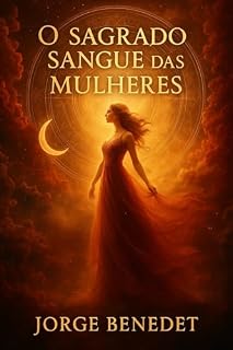 Livro O Sagrado Sangue das Mulheres: Uma jornada pelo feminino ancestral, seus ciclos, dores e poderes esquecidos