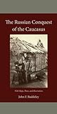 The Russian Conquest of the Caucasus : With Maps, Plans, and Illustrations, Baddeley, John F., 1578985765