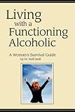 Living with a Functioning Alcoholic: A Woman's Survival Guide