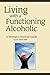 Living with a Functioning Alcoholic: A Woman's Survival Guide