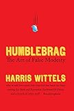 Humblebrag: The Art of False Modesty by Harris Wittels