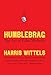 Humblebrag: The Art of False Modesty by Harris Wittels