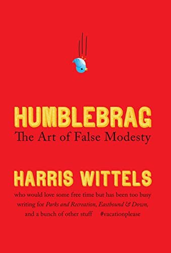 Humblebrag: The Art of False Modesty by Harris Wittels