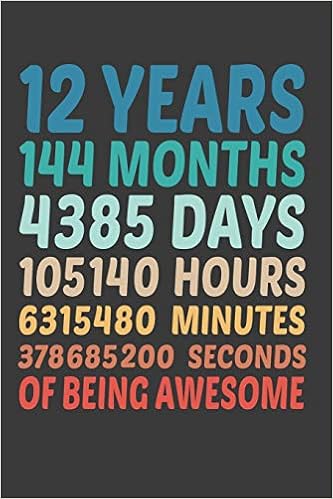 Amazon Com 12 Years 144 Months 4385 Days 105140 Hours 6315480 Minutes 378685200 Seconds Of Being Awesome Funny 12th Birthday Gift Notebook For Kids Girl Boy Writing Daily Routine Journal And Hand Note 9781674721057 House Kushtian Press Books