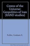 The center Of The Universe: The Geopolitics Of Iran (Rand Corporation Research Study)