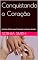 Livro Conquistando o Coração: Um Guia Prático para Conquistar o Homem Amado