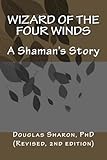 Wizard of the Four Winds: A Shaman's Story by Dr. Douglas Sharon