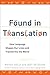 Found in Translation: How Language Shapes Our Lives and Transforms the World