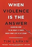 When Violence Is the Answer: Learning How to Do What It Takes When Your Life Is at Stake
