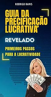 Livro Guia da Precificação Lucrativa - Primeiros Passos: Aprenda do absoluto zero os primeiros passos para precificar de forma lucrativa e conseguir saber se esta obtendo lucro ou prejuízo