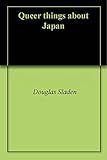 Queer things about Japan by Douglas Sladen