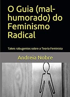 Livro O Guia (mal-humorado) do Feminismo Radical: Takes rabugentos sobre a Teoria Feminista (Guias Mal-Humorados Livro 2)