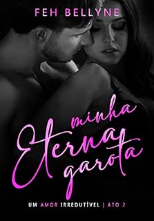 Livro MINHA ETERNA GAROTA: UM AMOR IRREDUTÍVEL | ATO II (Atração Irresistível)