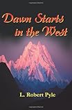 Dawn Starts in the West by L. Robert Pyle