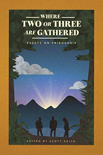Where Two or Three Are Gathered: Essays on Friendship by Scott Keith