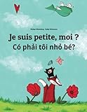 Je suis petite, moi ? Co phai toi nho be?: Un livre d'images pour les enfants (Edition bilingue français-vietnamien) (French Edition) by 