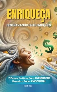 Livro ENRIQUEÇA DESTRAVANDO SUAS EMOÇÕES: 7 Passos Práticos Para Alcançar a Riqueza Através do Poder Emocional