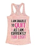 Womens Funny Workout Tank Top Im Unable to Quit Currently Too Legit Funny Threadz