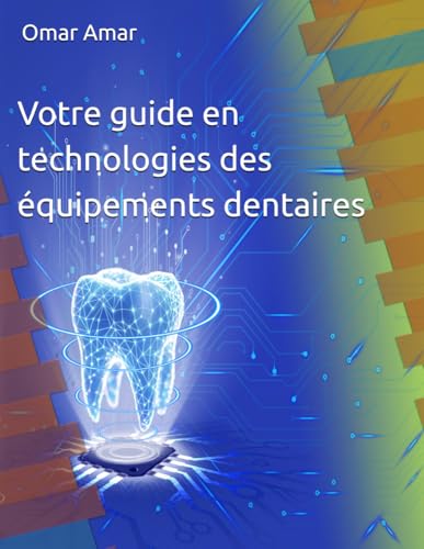 Votre guide en technologies des équipements dentaires: Guide interdisciplinaire pour étudiants , praticiens et chercheurs en medecine dentaire et en ingénierie