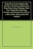 Paleo Slow Cooker Recipes Box Set: Over 40 Yummy Gluten Free Paleo Slow Cooker Recipes. Make Your Waist Slim, Get More Energy, and Change Your Life for ... slow cooker meals, paleo diet recipes)