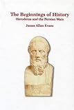 The Beginnings of History: Herodotus and the Persian Wars, James Allen Evans, 0888666527