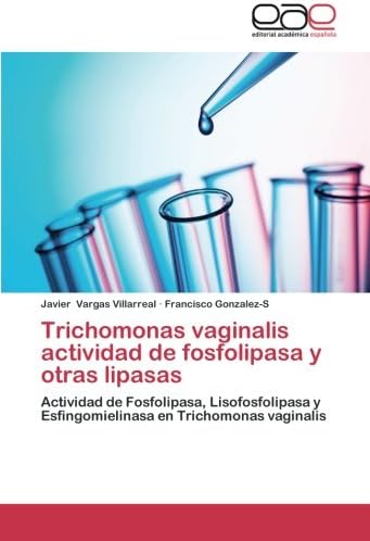 Trichomonas vaginalis actividad de fosfolipasa y otras lipasas: Actividad de Fosfolipasa, Lisofosfolipasa y Esfingomielinasa en Trichomonas vaginalis (Spanish Edition)