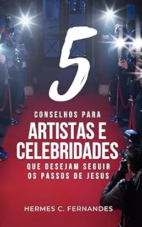 Livro 5 CONSELHOS PARA ARTISTAS E CELEBRIDADES QUE DESEJAM SEGUIR OS PASSOS DE JESUS