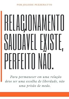 Livro Relacionamento saudável existe, Perfeito não: Para permanecer em uma relação deve ser uma escolha de liberdade, não uma prisão de medo