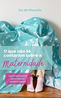 Livro o que não te contaram sobre a maternidade : textos necessários para mães de primeira viagem