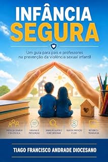 Livro INFÂNCIA SEGURA : Um guia para pais e professores na prevenção da violência sexual infantil
