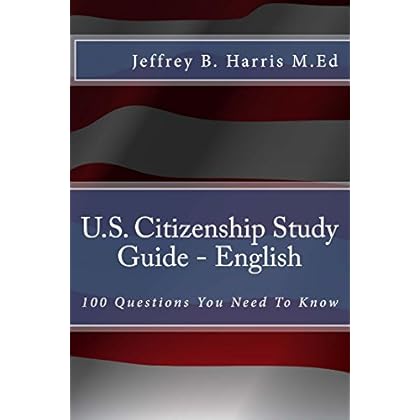 U.S. Citizenship Study Guide - English: 100 Questions You Need To Know U.S. Citizenship Study Guide - English: 100 Questions You Need To Know