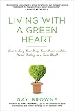 Living with a Green Heart: How to Keep Your Body, Your Home, and the Planet Healthy in a Toxic World by 