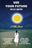See Your Future in 21 Days: 21-Day D-I-Y Program for Prophecy & Happiness (Soul-Fullness) by I Am James