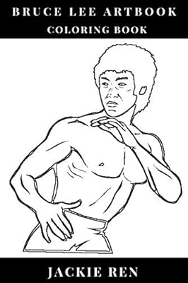 Bruce Lee Artbook Coloring Book Kung Fu Legend And Mainstream Martial Arts Professor Film Actor And Justice Icon Inspired Adult Coloring Book By Ren Jackie Amazon Ae