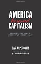 America Beyond Capitalism: Reclaiming Our Wealth, Our Liberty, and Our Democracy, 2nd Edition